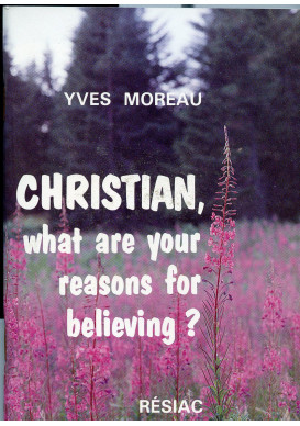 CHRISTIAN WHAT ARE YOUR REASONS FOR BELIEVING ?