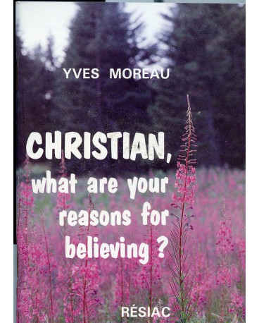 CHRISTIAN WHAT ARE YOUR REASONS FOR BELIEVING ?