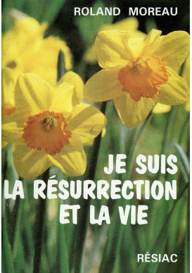 JE SUIS LA RESURRECTION ET LA VIE