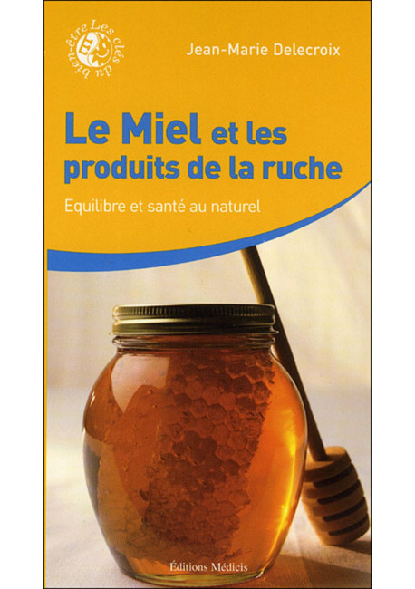 MIEL ET LES PRODUITS DE LA RUCHE (LE) Equilibre et santé au naturel