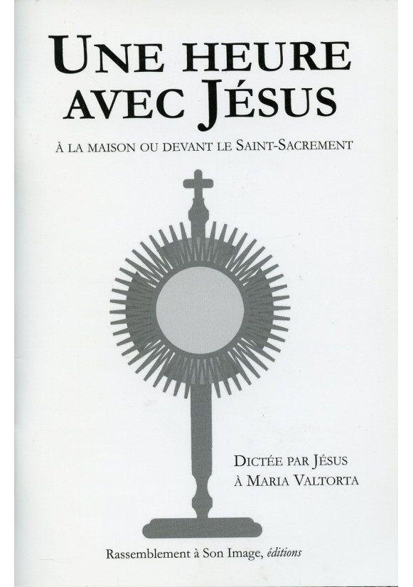 UNE HEURE AVEC JÉSUS à la maison ou devant le Saint-Sacrement Dictée par Jésus à Maria Valtorta