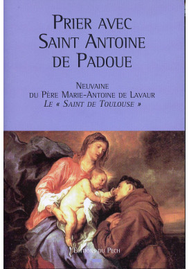 PRIER AVEC SAINT ANTOINE DE PADOUE Neuvaine du Père Marie-Antoine de Lavaur, le «saint de Toulouse»