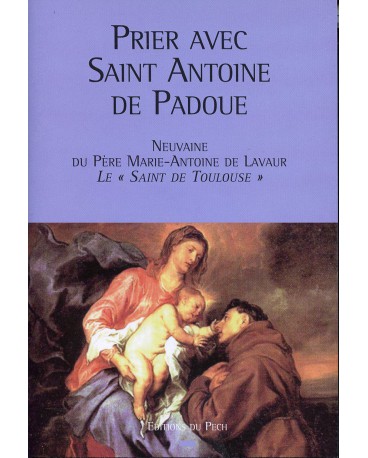 PRIER AVEC SAINT ANTOINE DE PADOUE Neuvaine du Père Marie-Antoine de Lavaur, le «saint de Toulouse»
