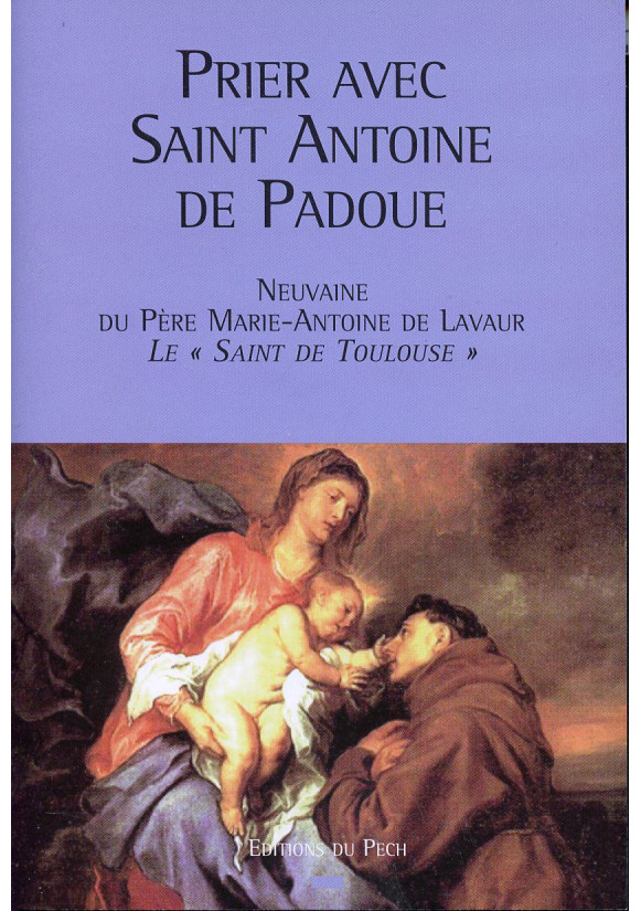 PRIER AVEC SAINT ANTOINE DE PADOUE Neuvaine du Père Marie-Antoine de Lavaur, le «saint de Toulouse»