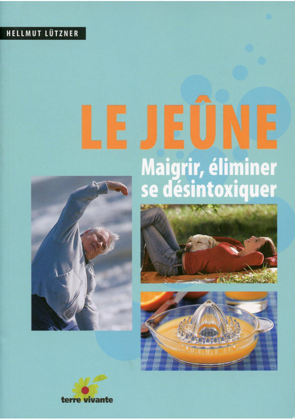 JEÛNE (LE) Maigrir, éliminer, se désintoxiquer