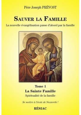 SAUVER LA FAMILLE La nouvelle évangélisation passe d’abord par la famille