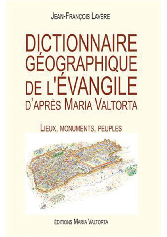 DICTIONNAIRE GÉOGRAPHIQUE DE L’ÉVANGILE D’APRÈS MARIA VALTORTA Lieux, monuments, peuples