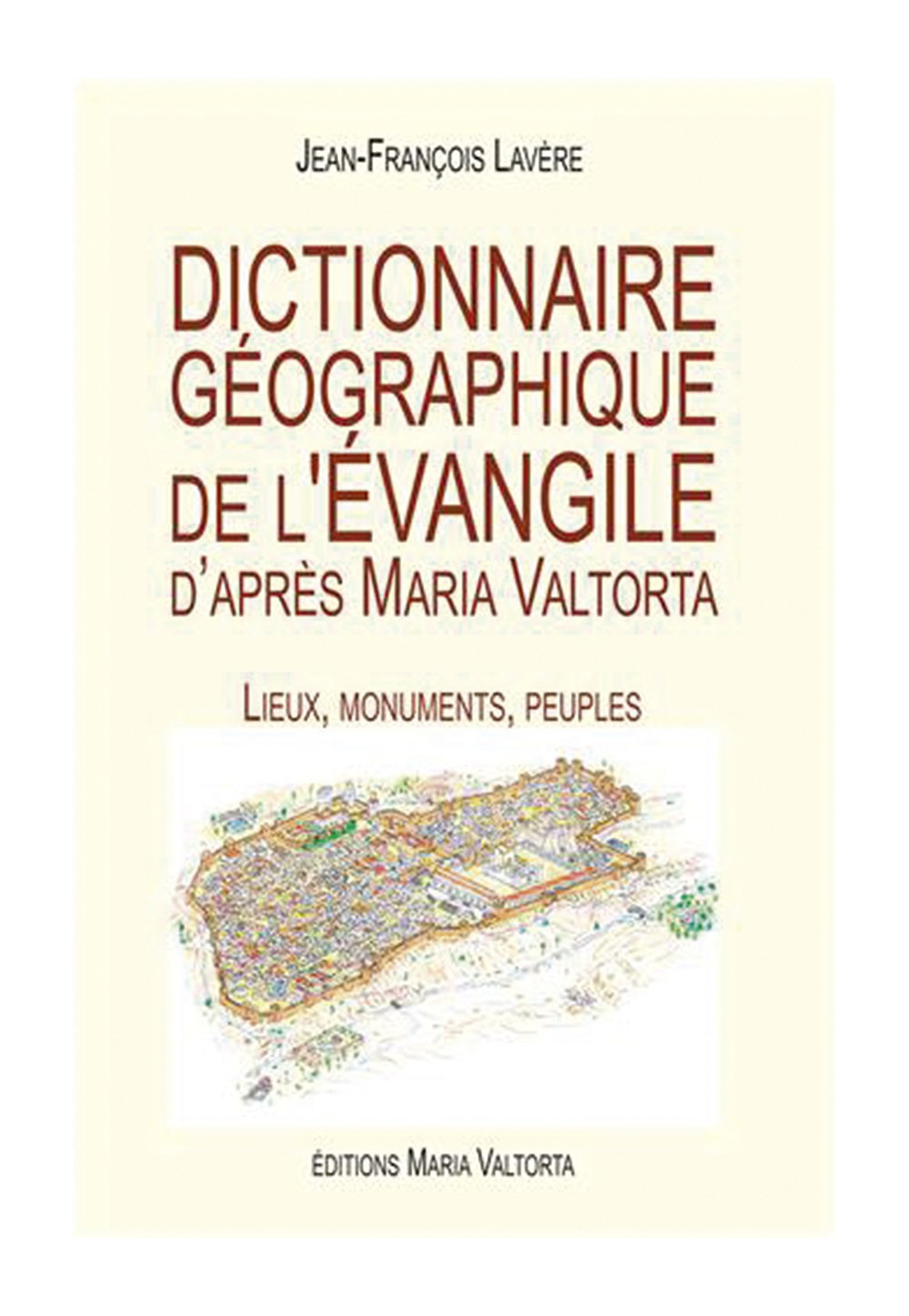DICTIONNAIRE GÉOGRAPHIQUE DE L’ÉVANGILE D’APRÈS MARIA VALTORTA Lieux, monuments, peuples