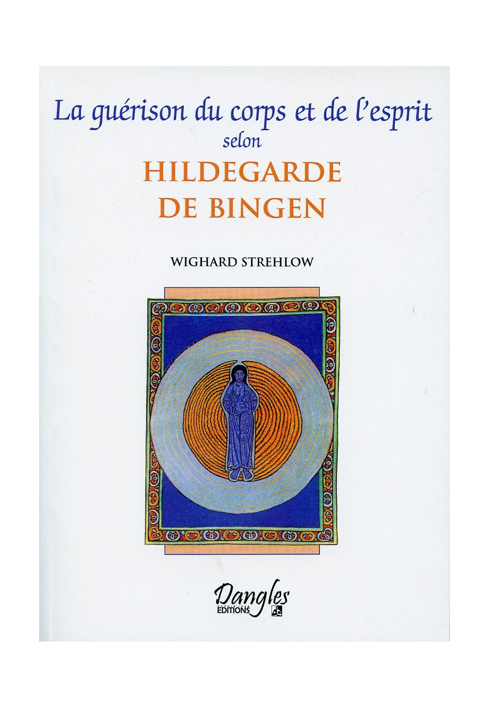 GUÉRISON DU CORPS ET DE L'ESPRIT SELON HILDEGARDE (LA)
