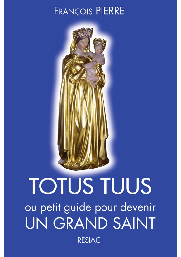 TOTUS TUUS OU PETIT GUIDE POUR DEVENIR UN GRAND SAINT