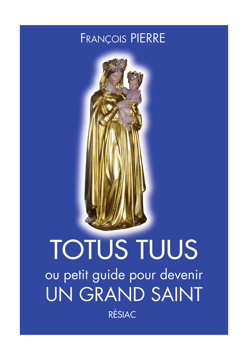 TOTUS TUUS OU PETIT GUIDE POUR DEVENIR UN GRAND SAINT