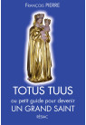 TOTUS TUUS OU PETIT GUIDE POUR DEVENIR UN GRAND SAINT