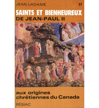 SAINTS ET BIENHEUREUX DE JEAN PAUL II T17/AUX ORIGINES CHRETIENNES DU CANADA