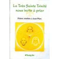 TRÈS SAINTE TRINITÉ NOUS INVITE À PRIER (LA) - Prières révélées à Jean-Marc 