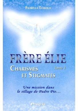 FRERE ELIE CHARISMES ET STIGMATES - Tome 1 Une mission 