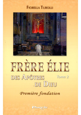 FRERE ELIE DES APOTRES DE DIEU - Tome 2 Première fondation 