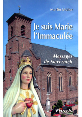 JE SUIS MARIE L'IMMACULEE : MESSAGES DE SIEVERNICH