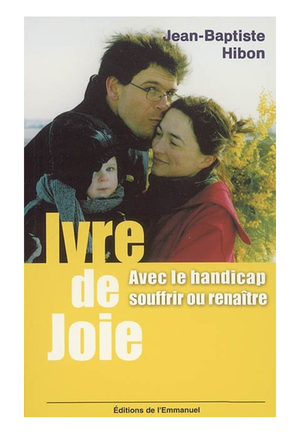 IVRE DE JOIE : AVEC LE HANDICAP SOUFFRIR OU RENAÎTRE