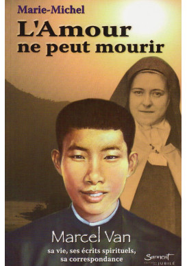 AMOUR NE PEUT MOURIR (L') MARCEL VAN : Sa vie, écrits spirituels, sa correspondance