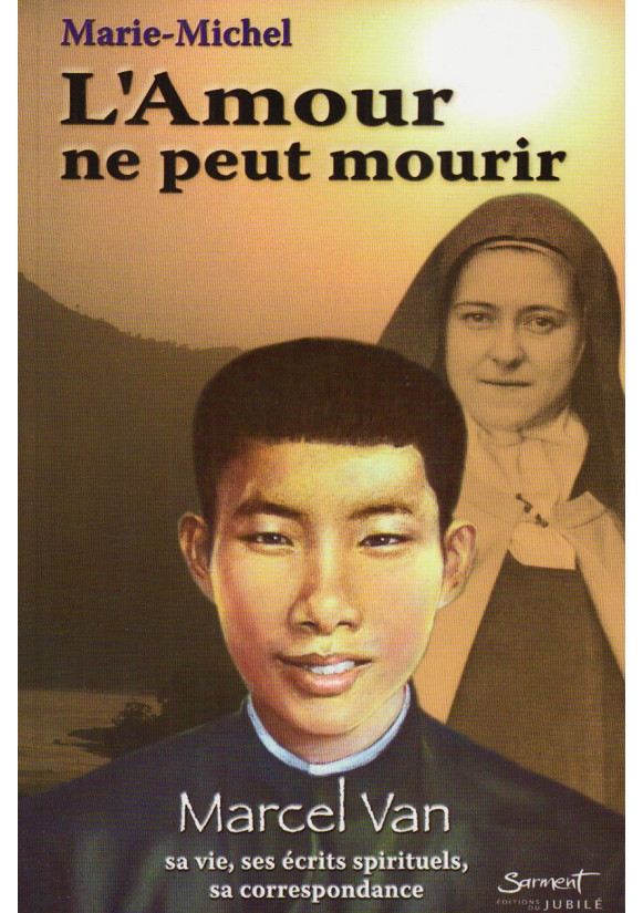 AMOUR NE PEUT MOURIR (L') MARCEL VAN : Sa vie, écrits spirituels, sa correspondance