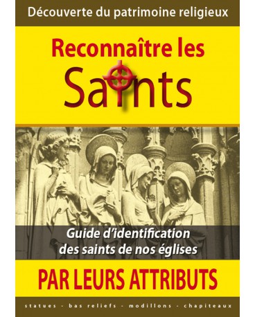 RECONNAITRE LES SAINTS PAR LEURS ATTRIBUTS Guide d’identification des saints de nos églises
