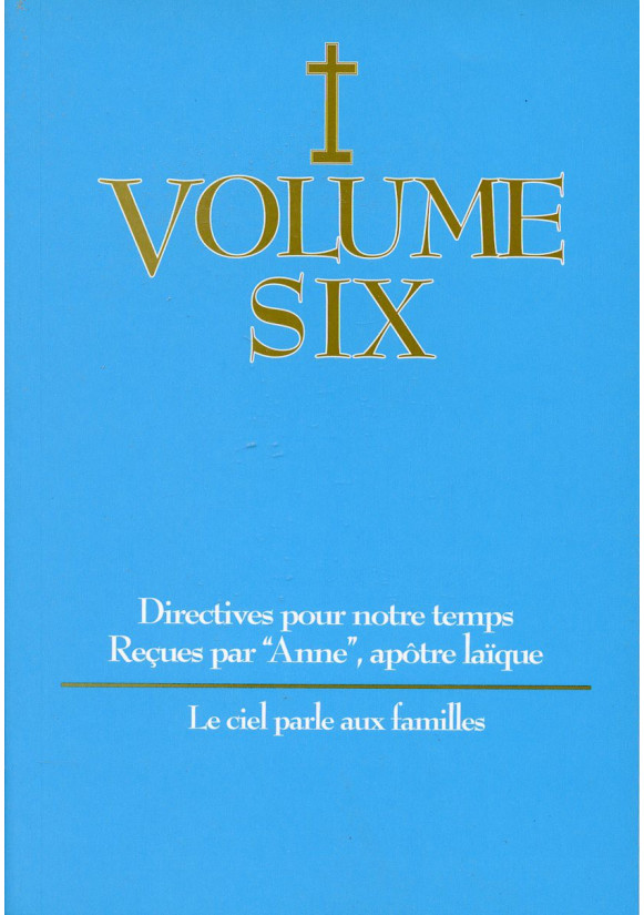 DIRECTIVES POUR NOTRE TEMPS RECUES PAR ANNE - Volume 6
