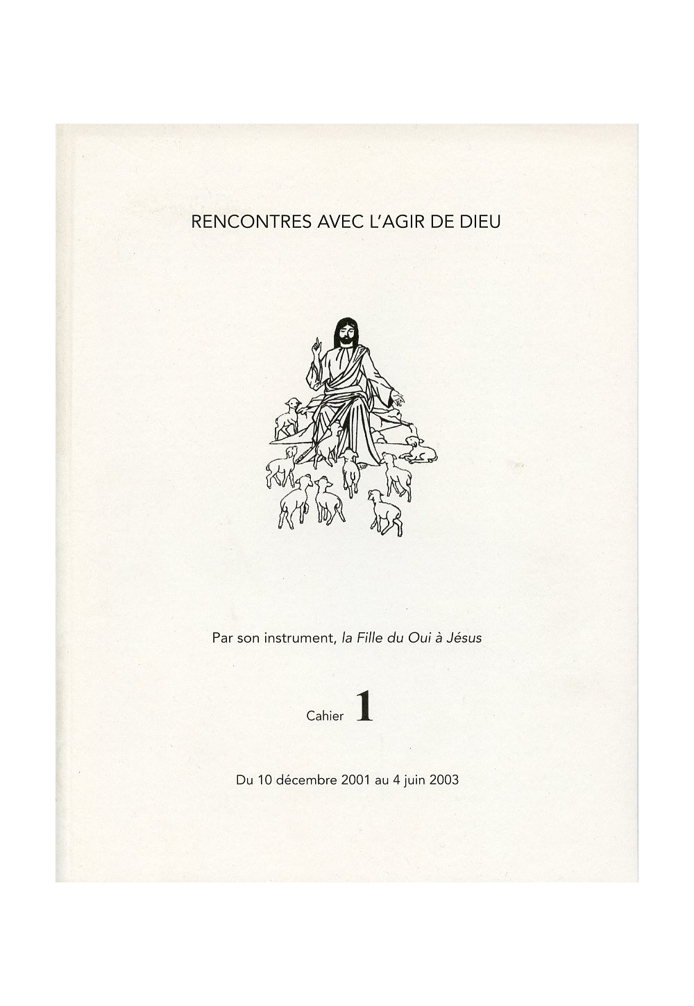 RENCONTRES AVEC L'AGIR DE DIEU -  Cahier 1 : 10 DEC 01 AU 4 JUIN 03