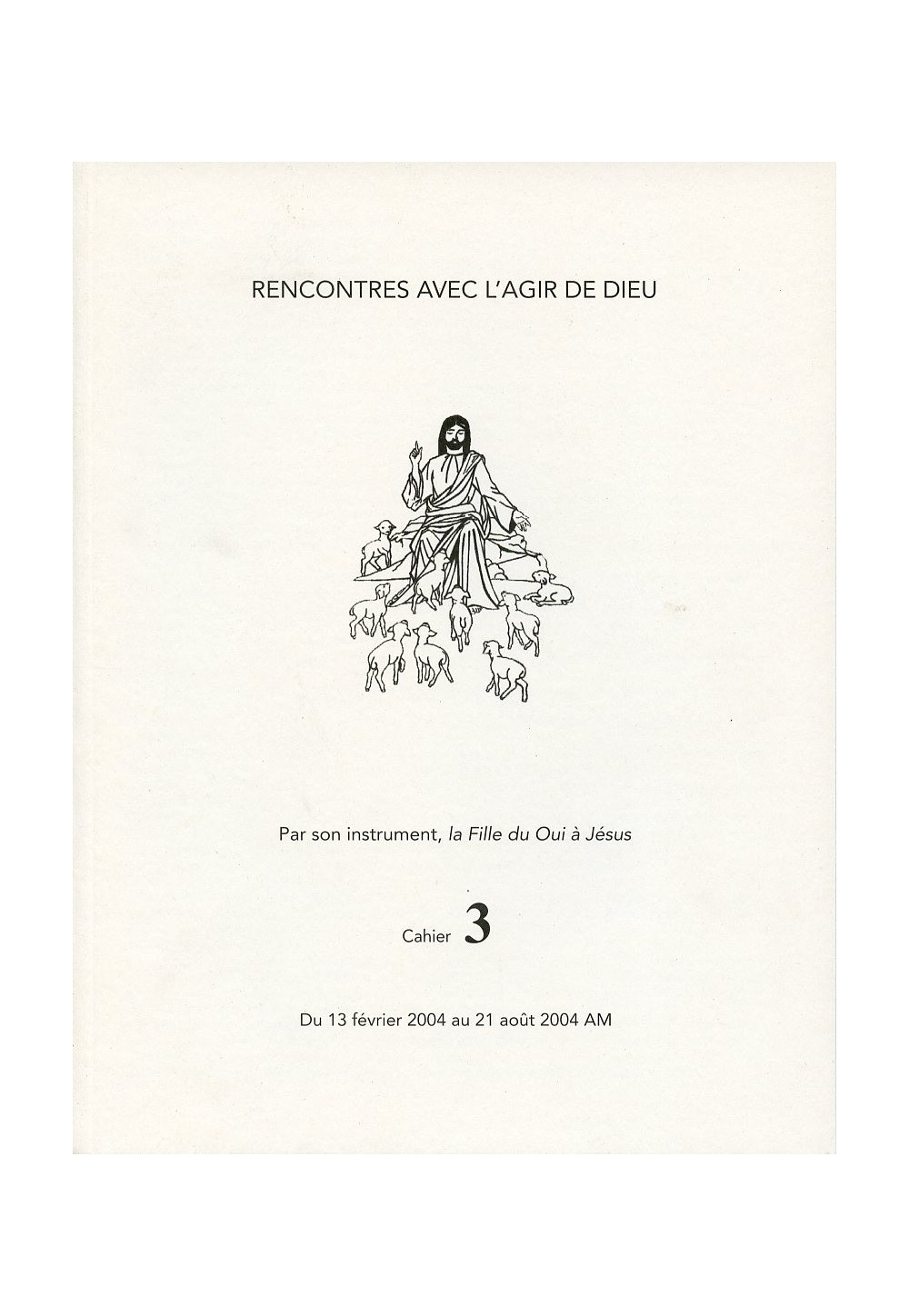 RENCONTRES AVEC L'AGIR DE DIEU - Cahier 3 : 13 FEV 04 AU 21 AOUT 04