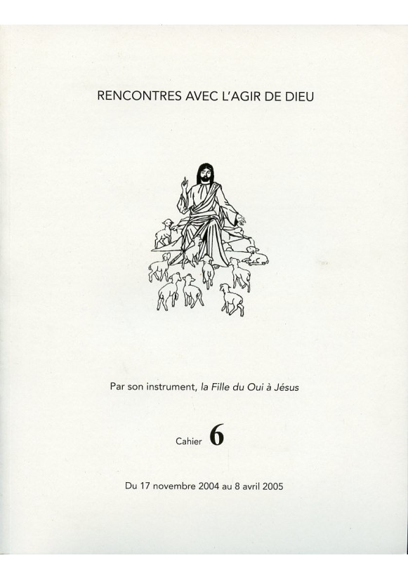 RENCONTRES AVEC L'AGIR DE DIEU - Cahier 6 : 17 NOV 04 AU 8 AVRIL 05