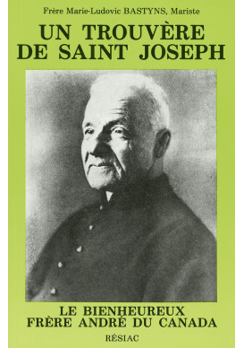 TROUVERE DE ST JOSEPH (UN) LE BIENHEUREUX  FRERE ANDRE DU CANADA