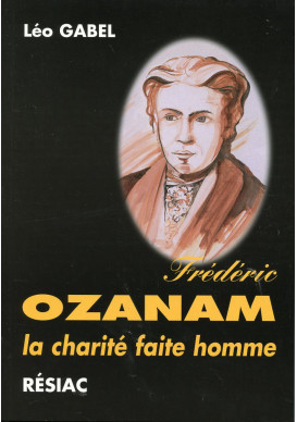 FREDERIC OZANAM LA CHARITE FAITE HOMME