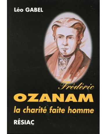 FREDERIC OZANAM LA CHARITE FAITE HOMME