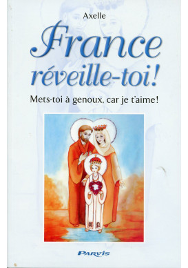 FRANCE RÉVEILLE-TOI ! Mets-toi à genoux, car je t’aime !