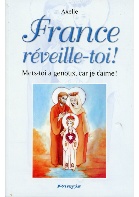 FRANCE RÉVEILLE-TOI ! Mets-toi à genoux, car je t’aime !