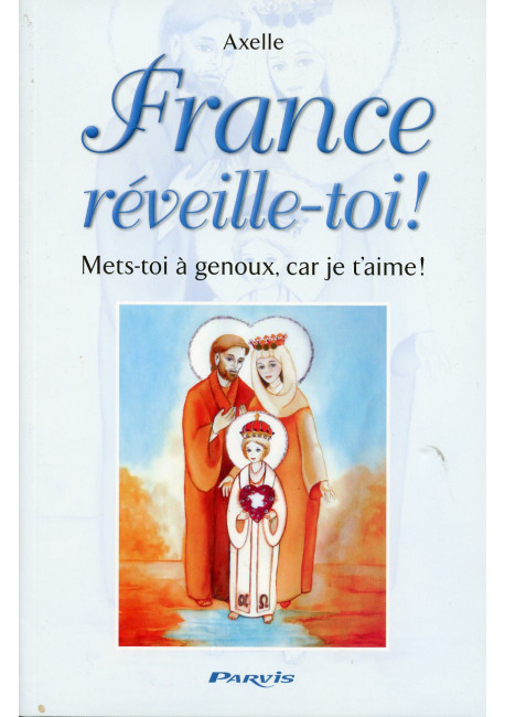 FRANCE RÉVEILLE-TOI ! Mets-toi à genoux, car je t’aime !