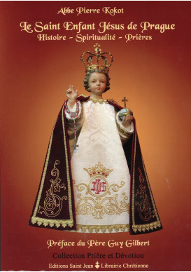 SAINT ENFANT-JÉSUS DE PRAGUE (LE) Histoire - Spiritualité - Prières