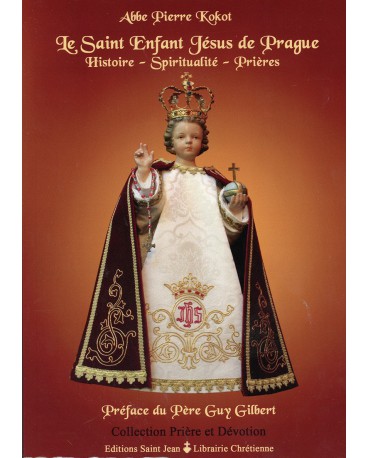 SAINT ENFANT-JÉSUS DE PRAGUE (LE) Histoire - Spiritualité - Prières