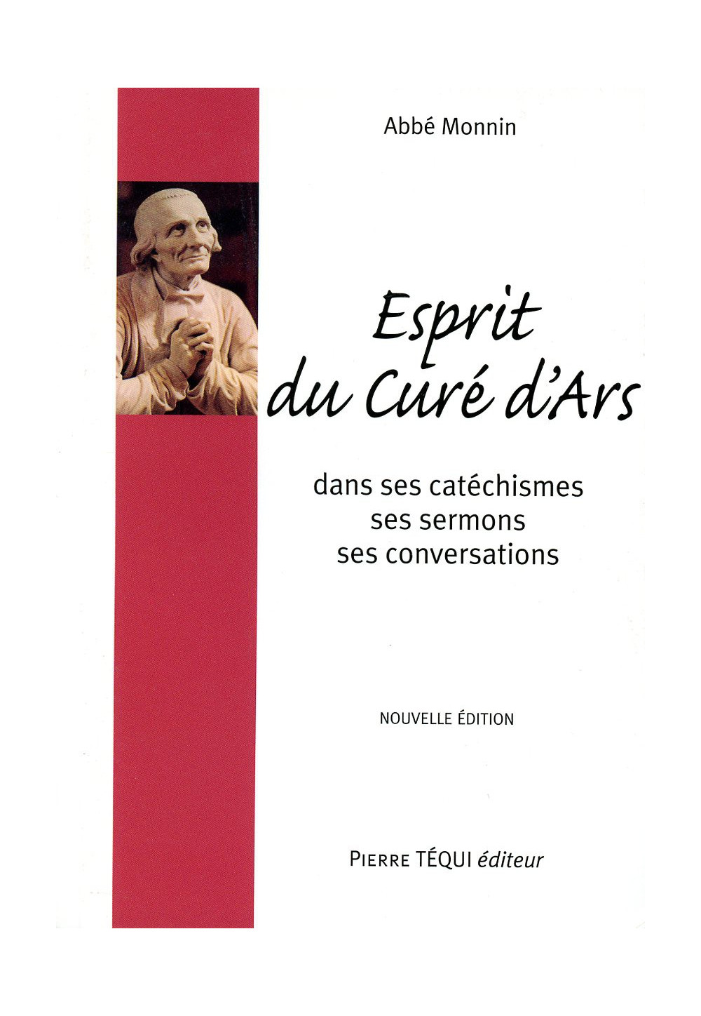 ESPRIT DU CURÉ D'ARS (L') dans ses catéchismes, ses sermons, ses conversations