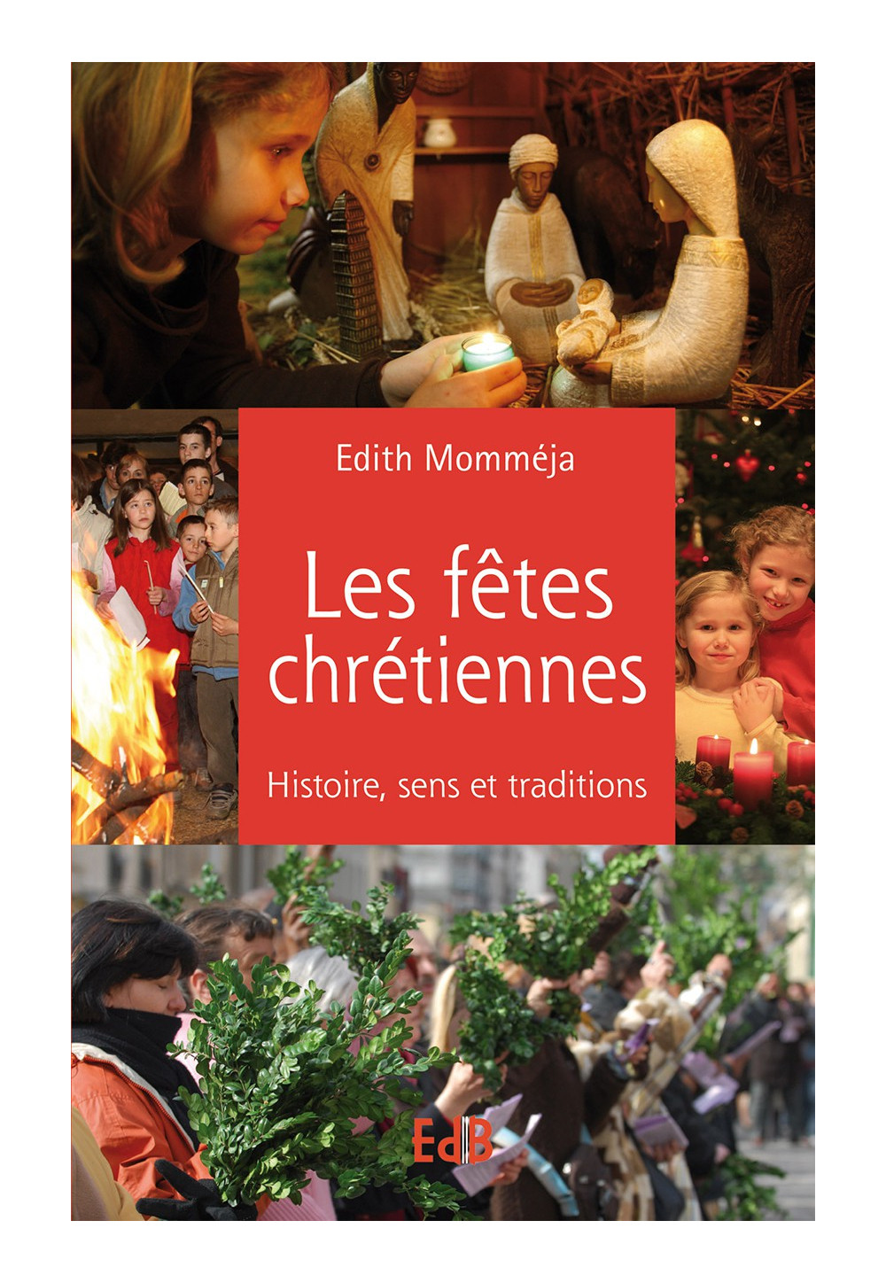 FÊTES CHRETIENNES (LES) Histoire, sens et traditions