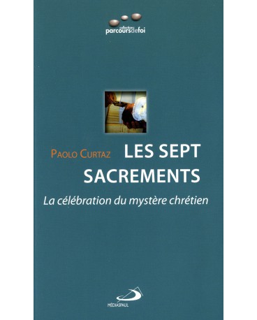 SEPT SACREMENTS (LES) - La célébration du mystère chrétien