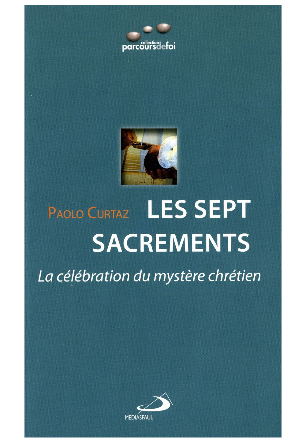 SEPT SACREMENTS (LES) - La célébration du mystère chrétien