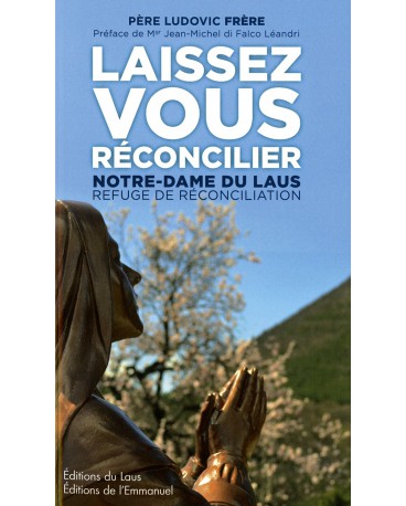 LAISSEZ-VOUS RÉCONCILIER Notre-Dame du Laus, refuge de réconciliation
