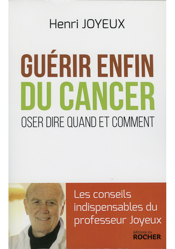 GUÉRIR ENFIN DU CANCER Oser dire quand et comment