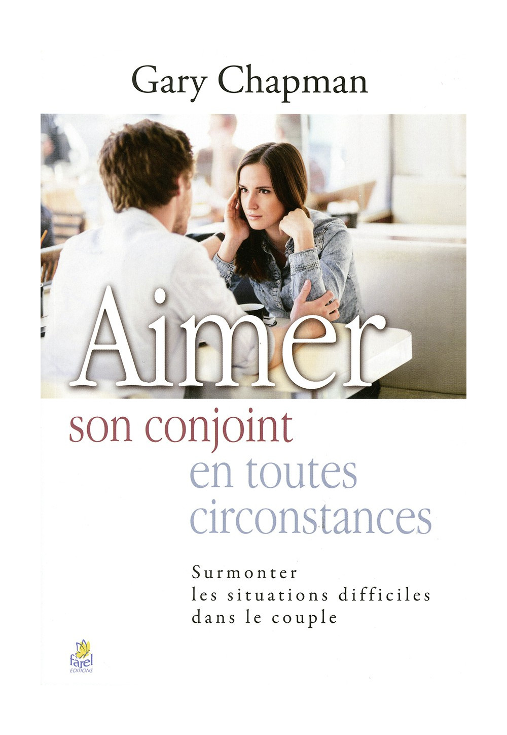 AIMER SON CONJOINT EN TOUTES CIRCONSTANCES Surmonter les situations difficiles dans le couple