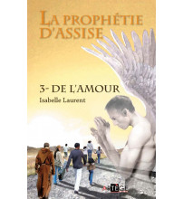 PROPHÉTIE D’ASSISE (LA) - Tome 3 - DE L'AMOUR