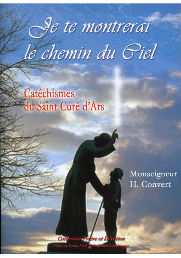 JE TE MONTRERAI LE CHEMIN DU CIEL Catéchismes du Curé d'Ars