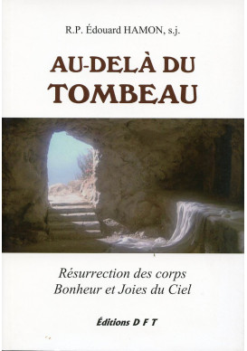 AU-DELÀ DU TOMBEAU Résurrection des corps  Bonheur et Joies du Ciel