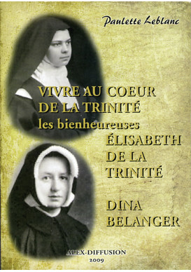 VIVRE AU COEUR DE LA TRINITE les bienheureuses Elisabeth de la Trinité - Dina Belanger