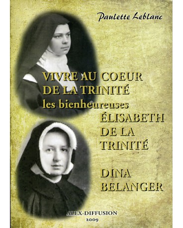 VIVRE AU COEUR DE LA TRINITE les bienheureuses Elisabeth de la Trinité - Dina Belanger