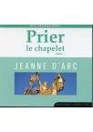 PRIER LE CHAPELET AVEC... JEANNE D’ARC